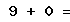 9 + 0 =
